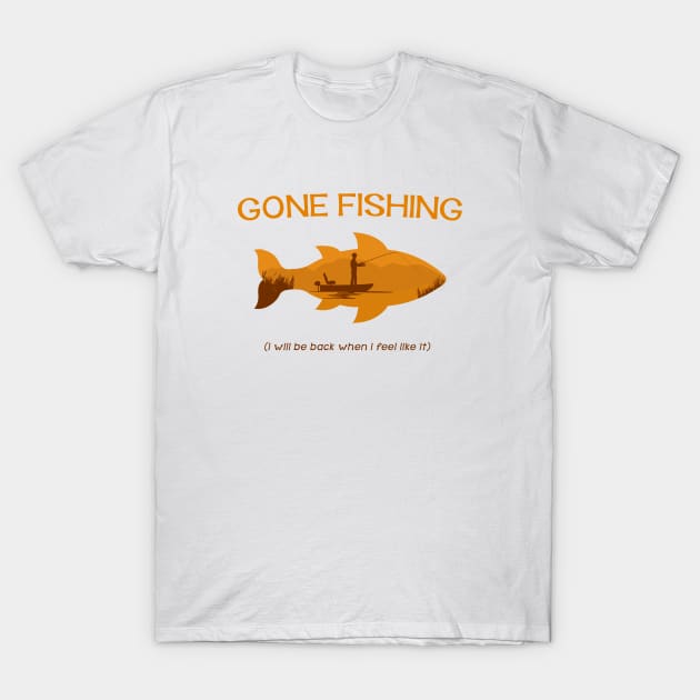 Gone Fishing - I will be back when i feel like it T-Shirt by MellowGroove